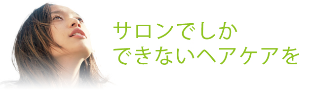 サロンでしかできないヘアケアを